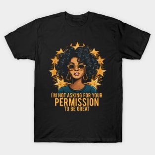 Black History I'm Not Asking For Your Permission To Be Great T-Shirt